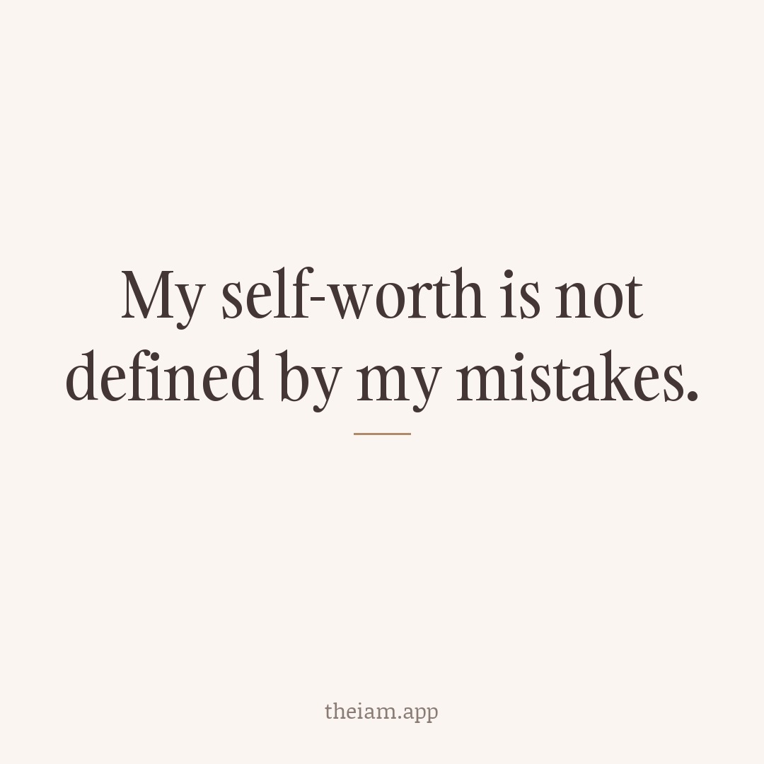 My self-worth is not defined by my mistakes.