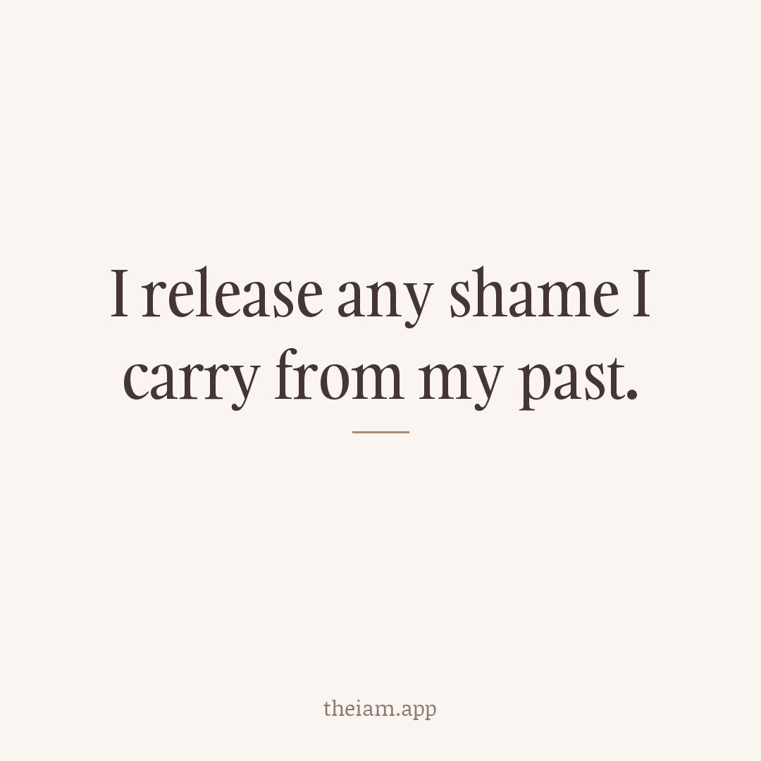 I release any shame I carry from my past.