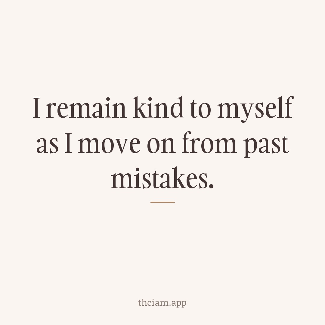 I remain kind to myself as I move on from past mistakes.