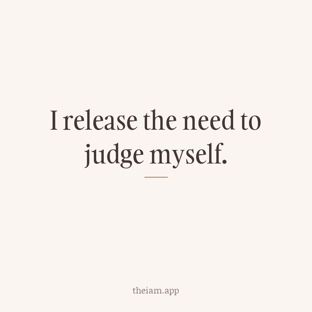 I release the need to judge myself.