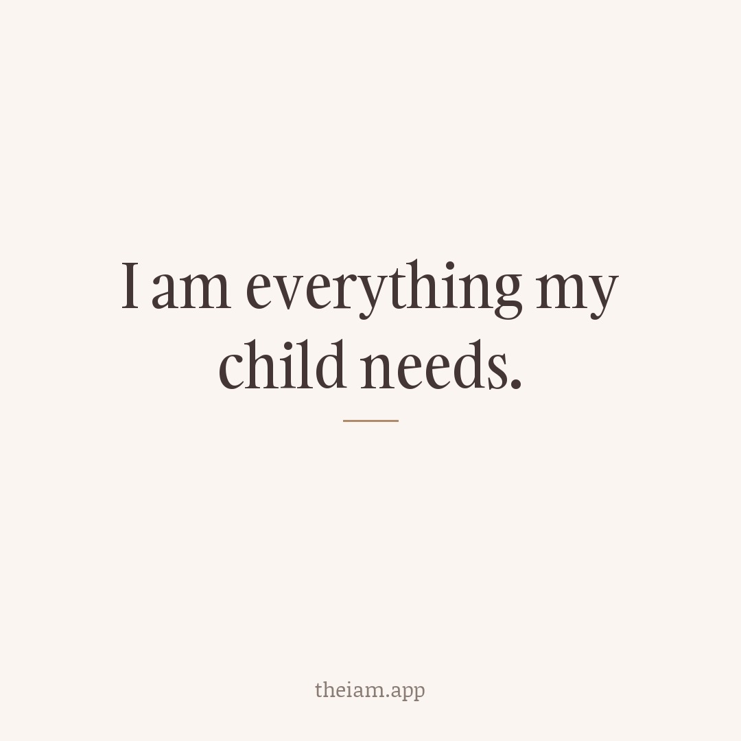 I am everything my child needs.