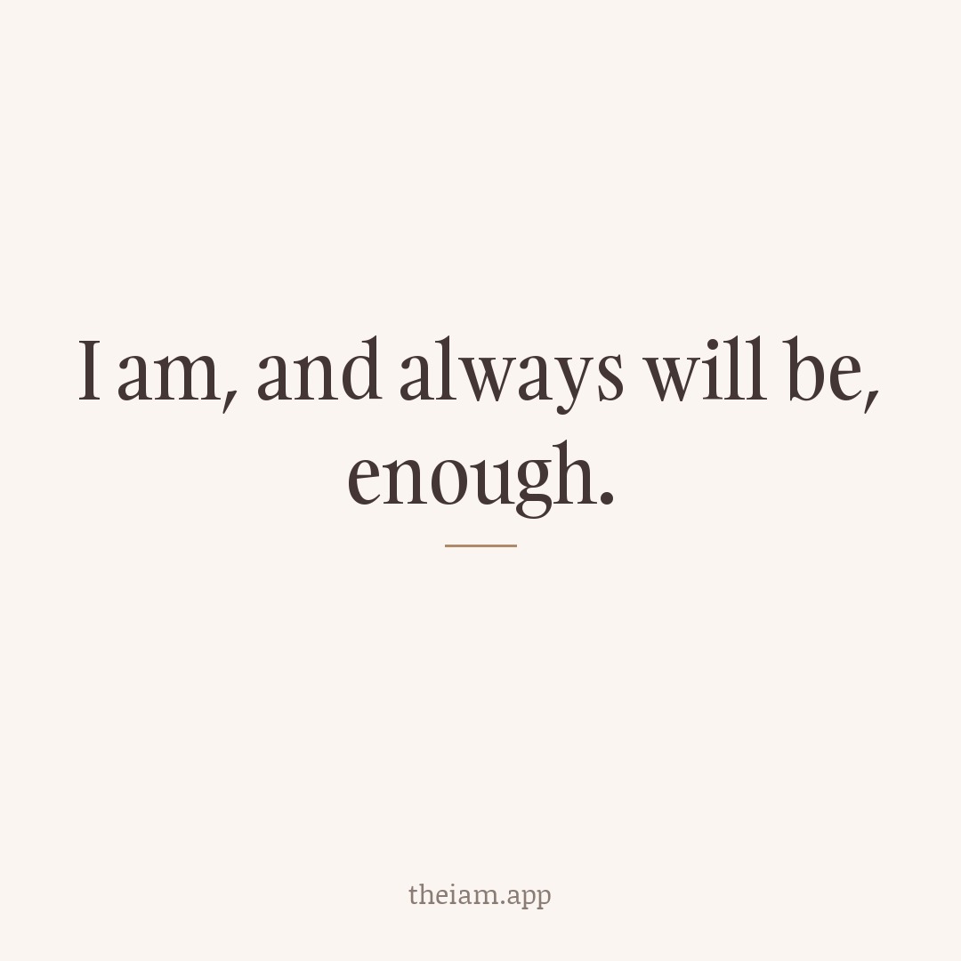 I am, and always will be, enough.