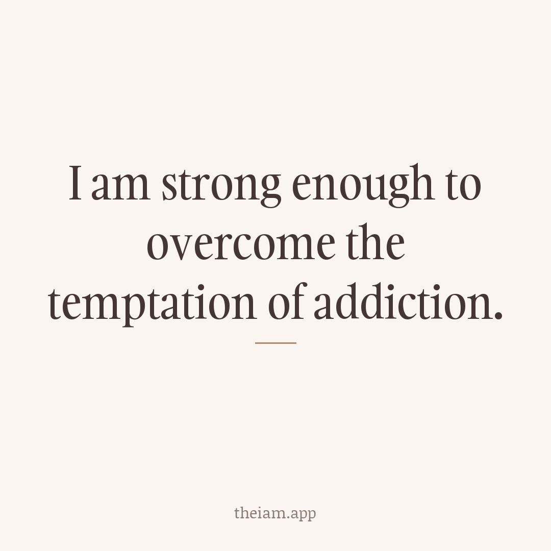 I am strong enough to overcome the temptation of addiction.