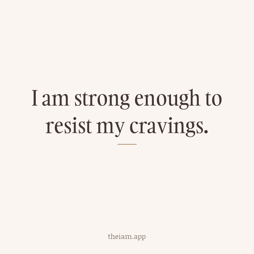 I am strong enough to resist my cravings.