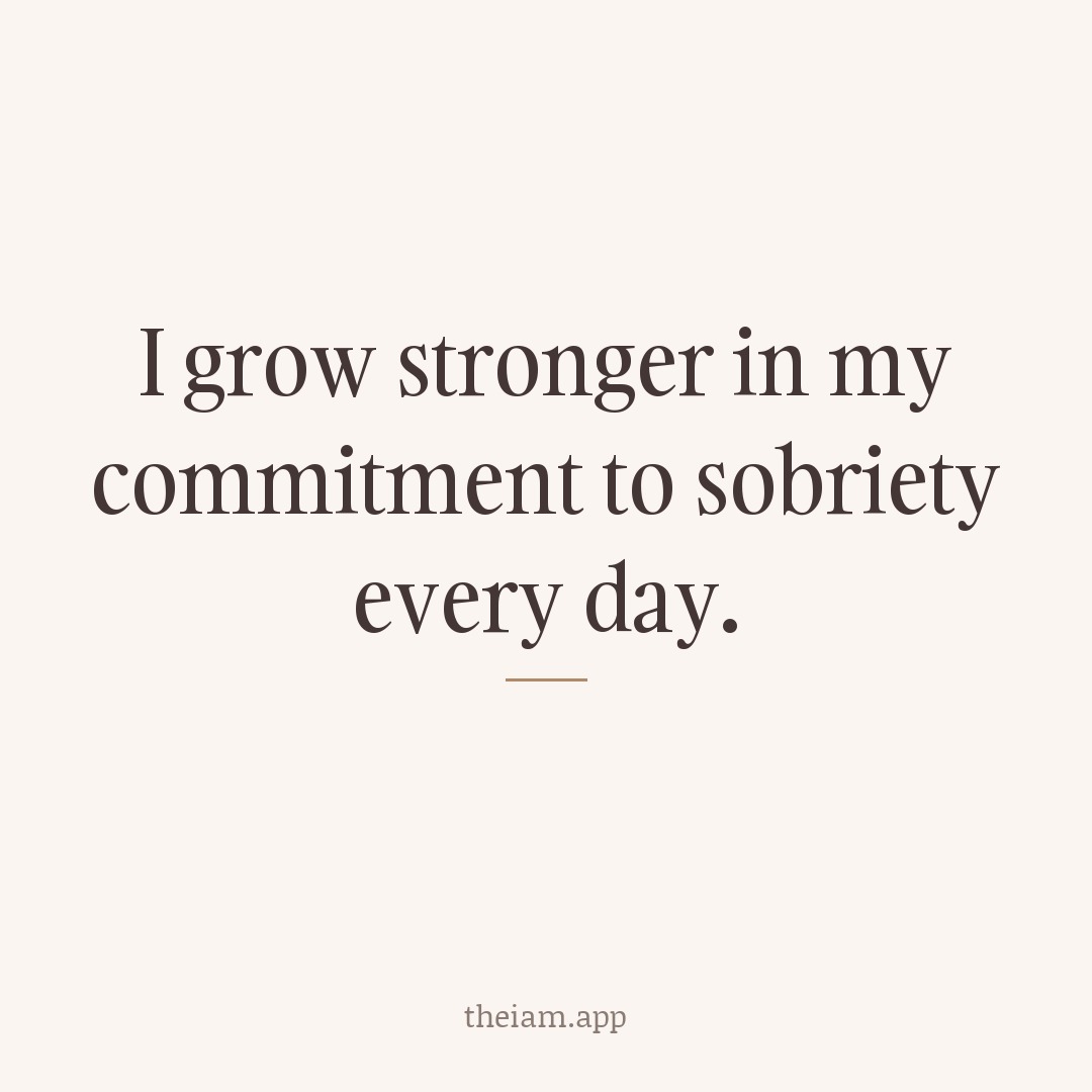 I grow stronger in my commitment to sobriety every day.