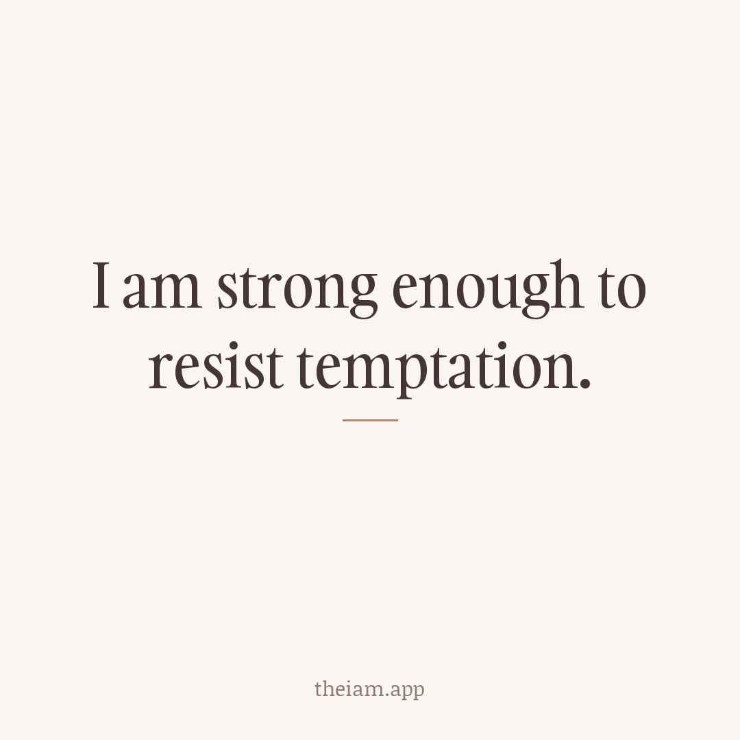 I am strong enough to resist temptation.