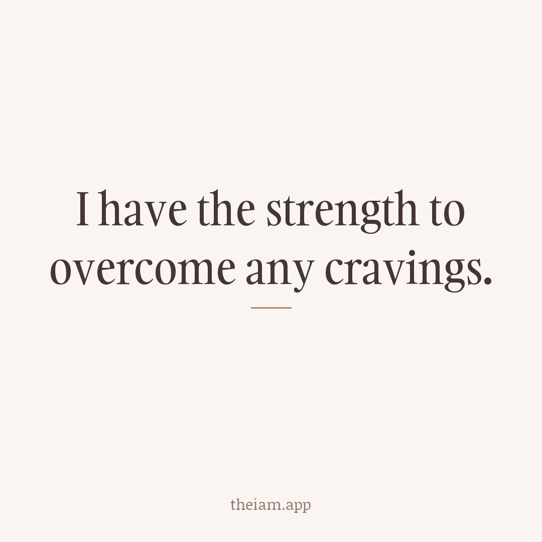 I have the strength to overcome any cravings.