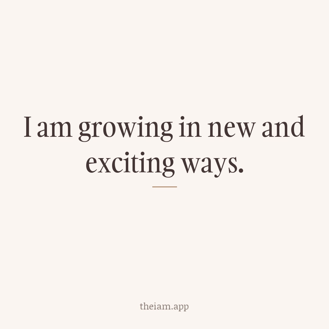 I am growing in new and exciting ways.