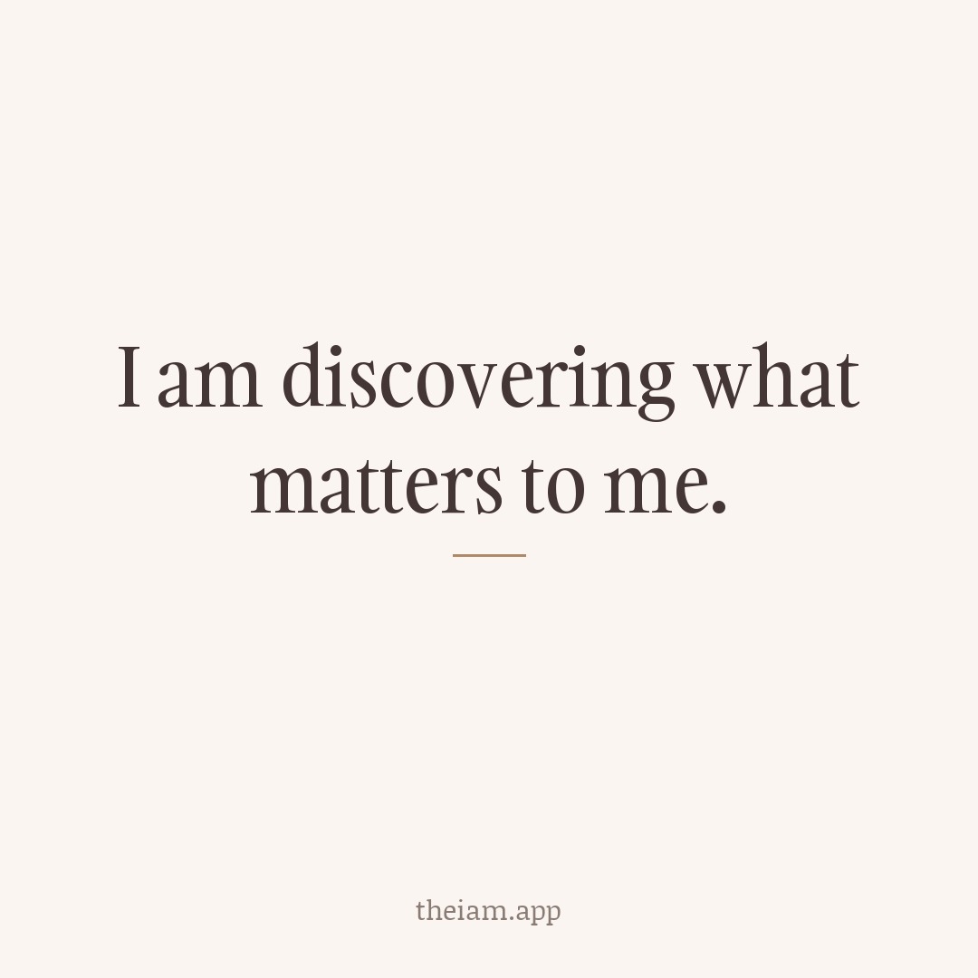 I am discovering what matters to me.