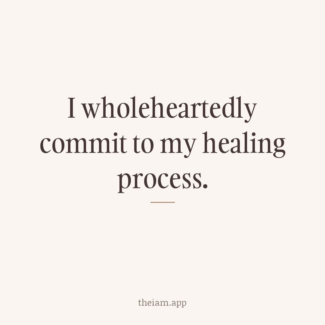 I wholeheartedly commit to my healing process.