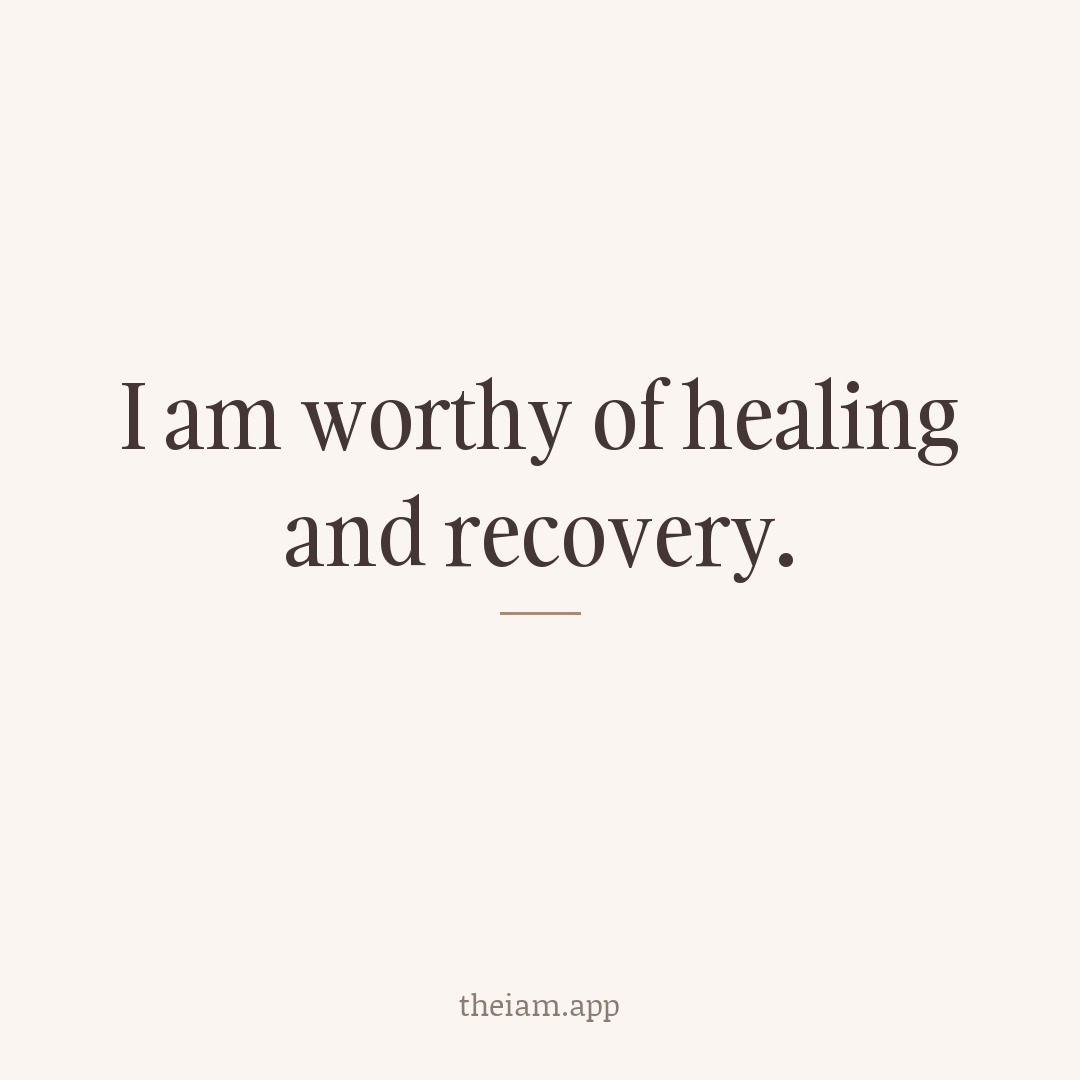 I am worthy of healing and recovery.