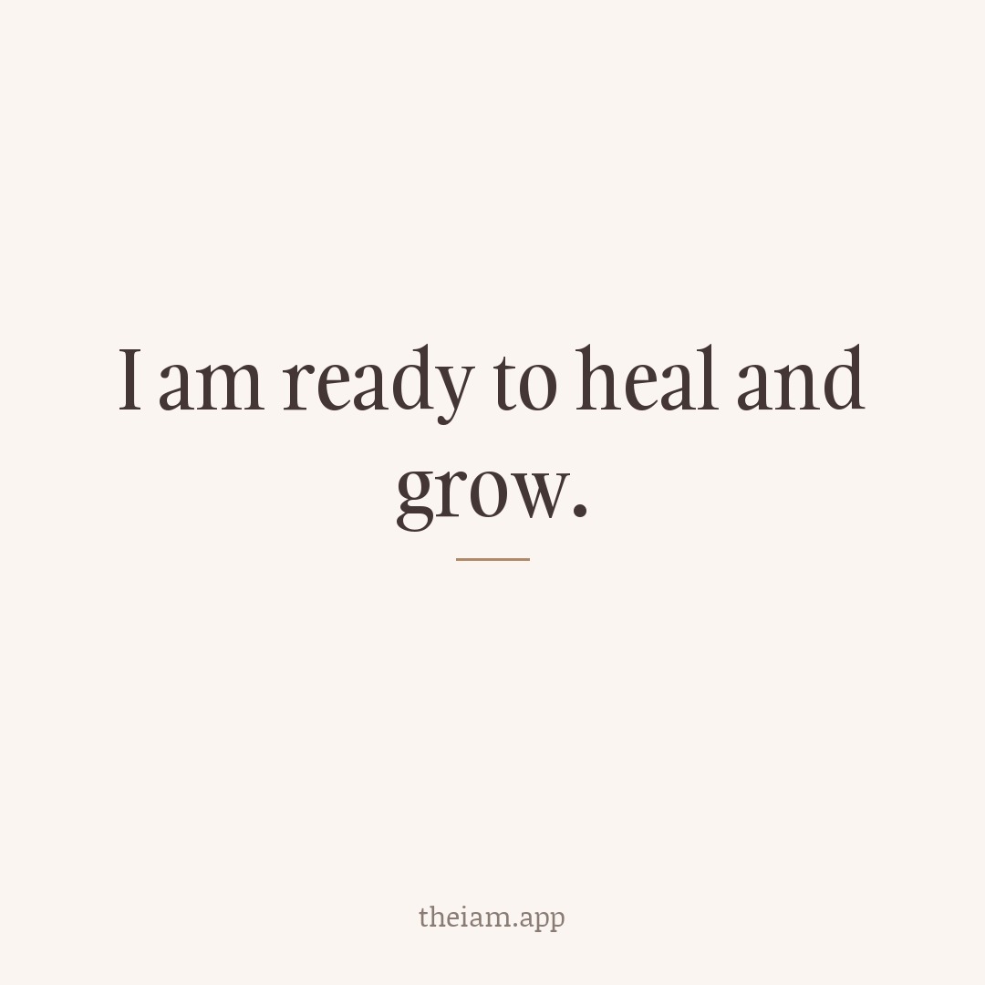I am ready to heal and grow.