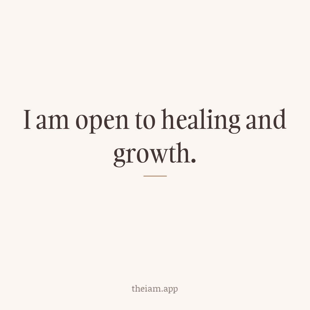 I am open to healing and growth.