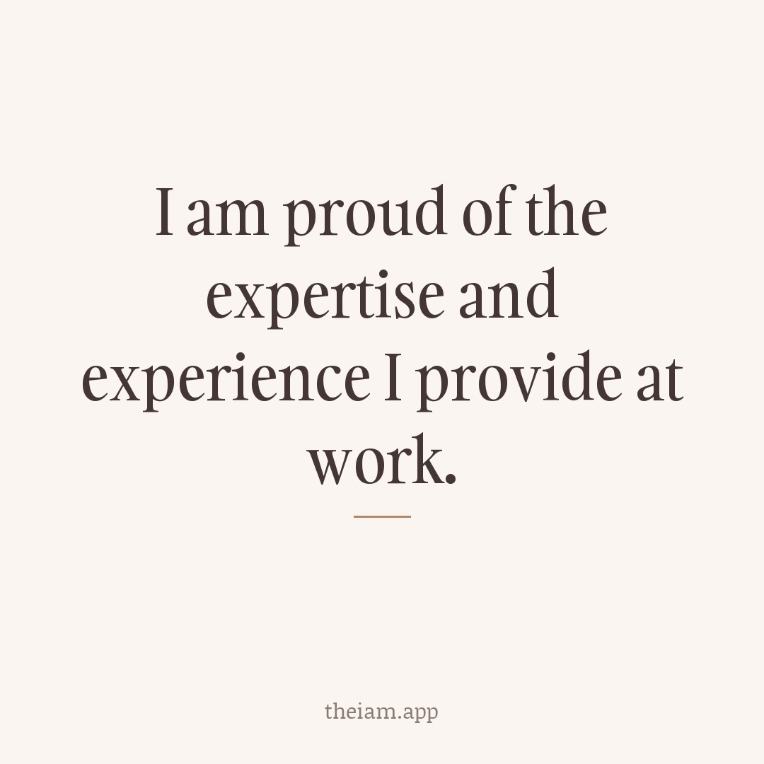 I am proud of the expertise and experience I provide at work.