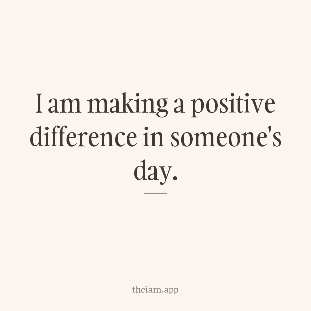 I am making a positive difference in someone's day.