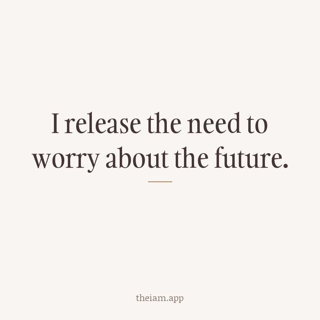 I release the need to worry about the future.