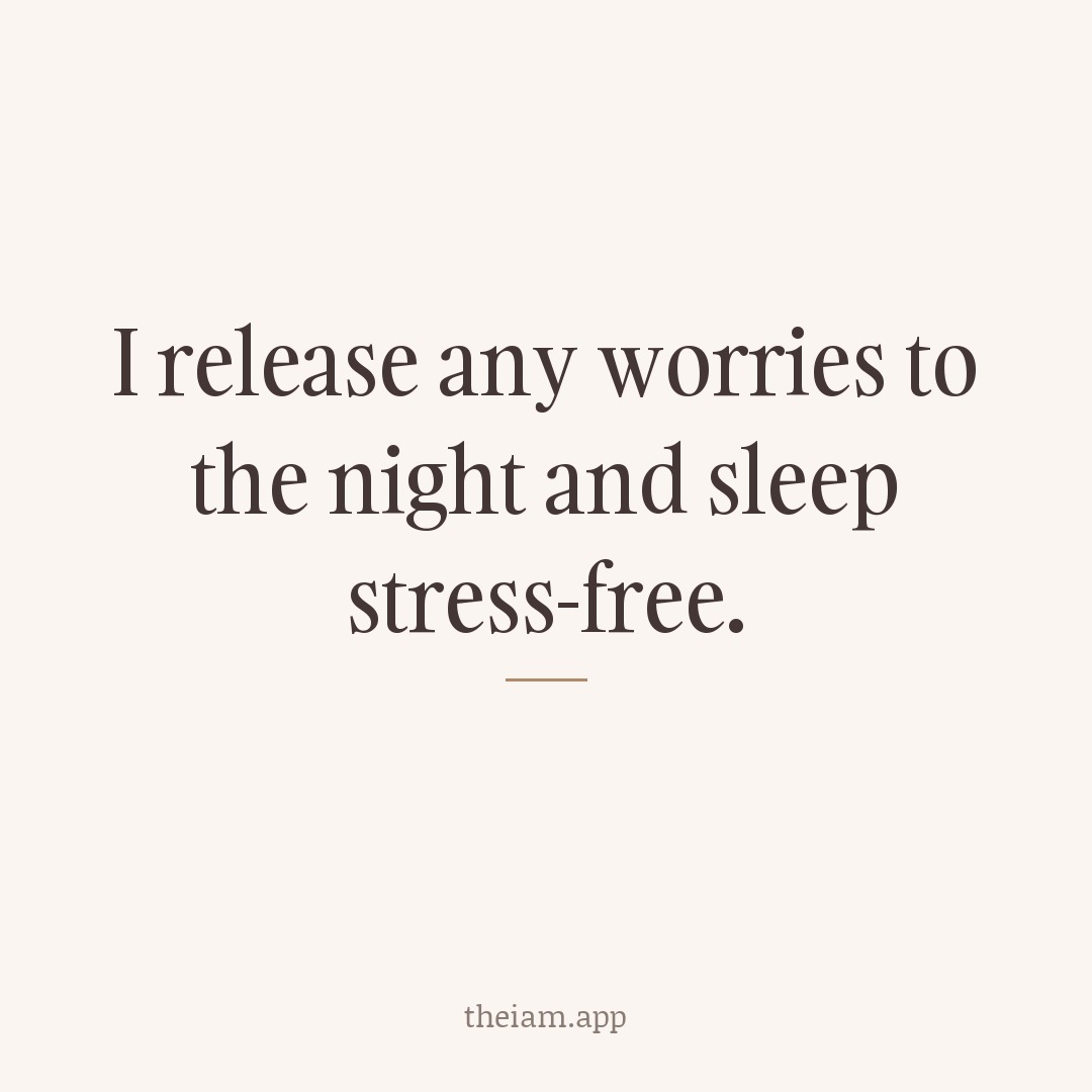 I release any worries to the night and sleep stress-free.