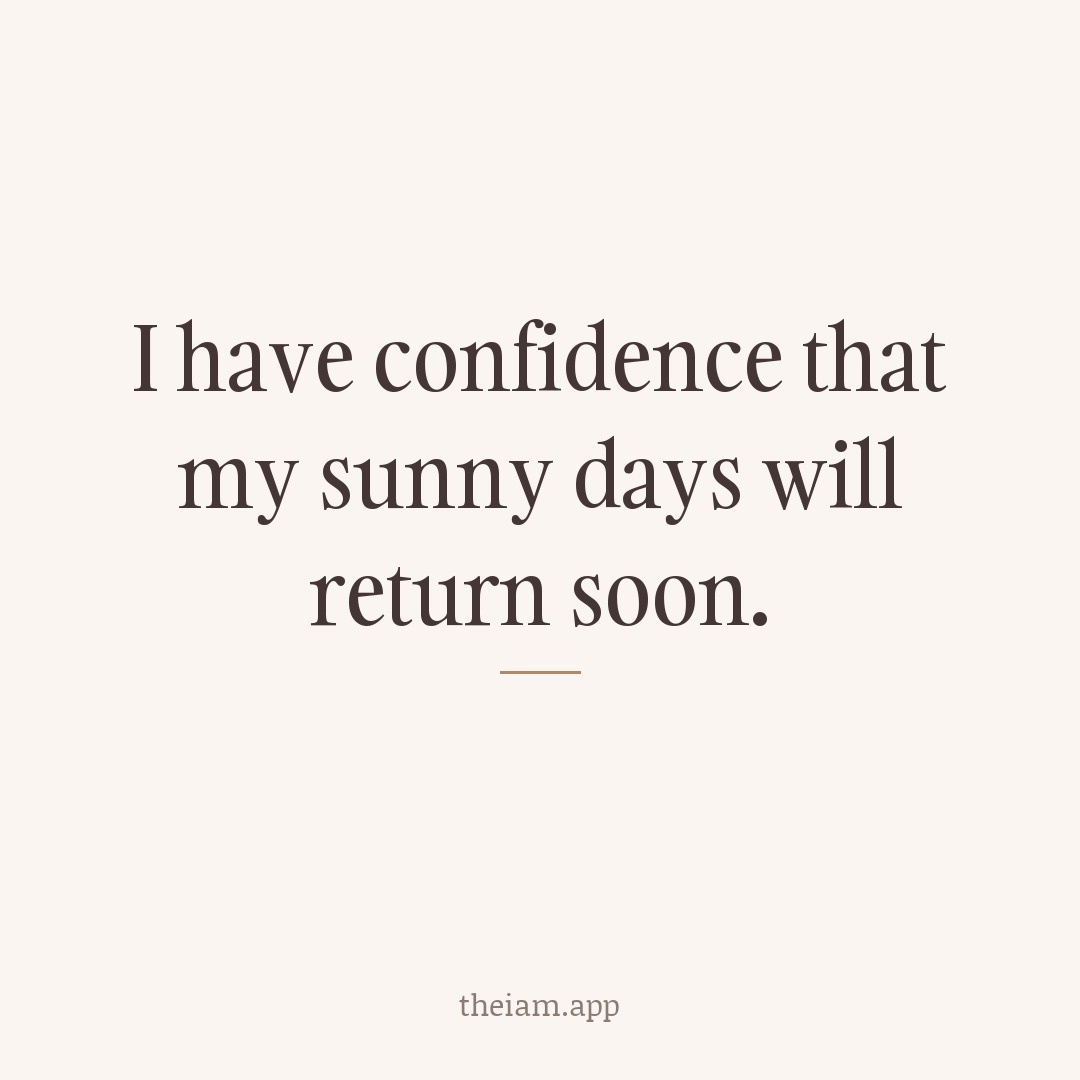I have confidence that my sunny days will return soon.