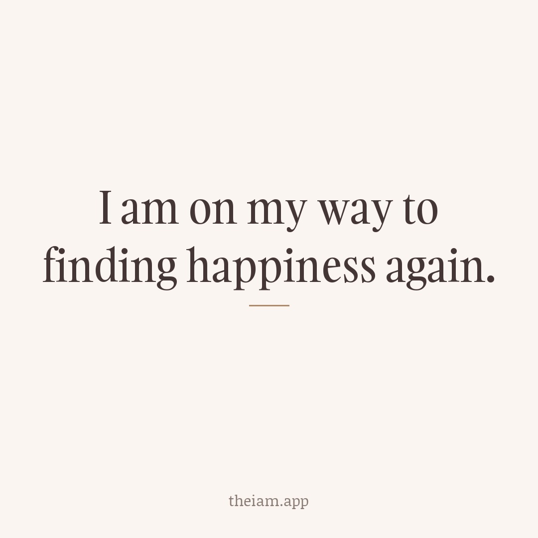I am on my way to finding happiness again.