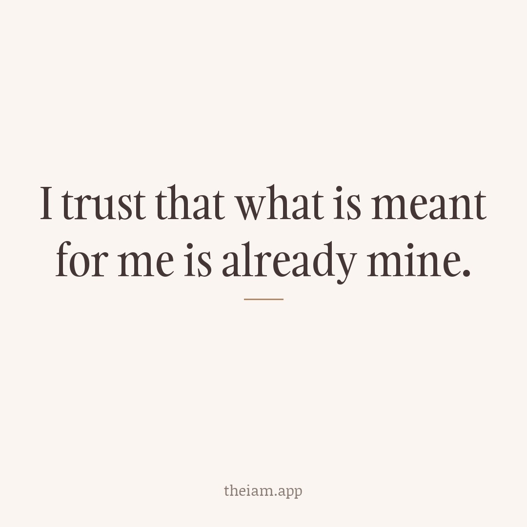 I trust that what is meant for me is already mine.