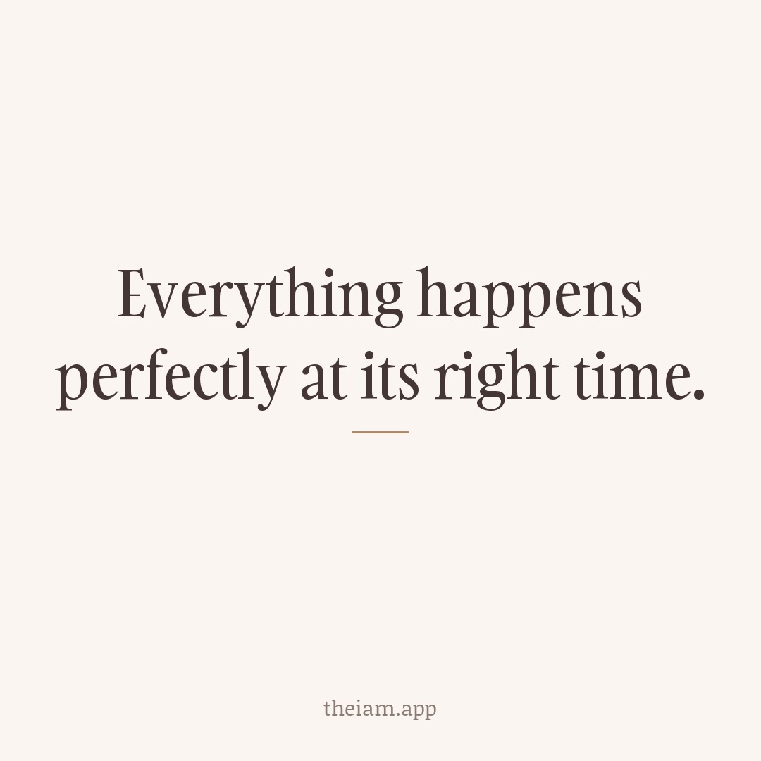Everything happens perfectly at its right time.