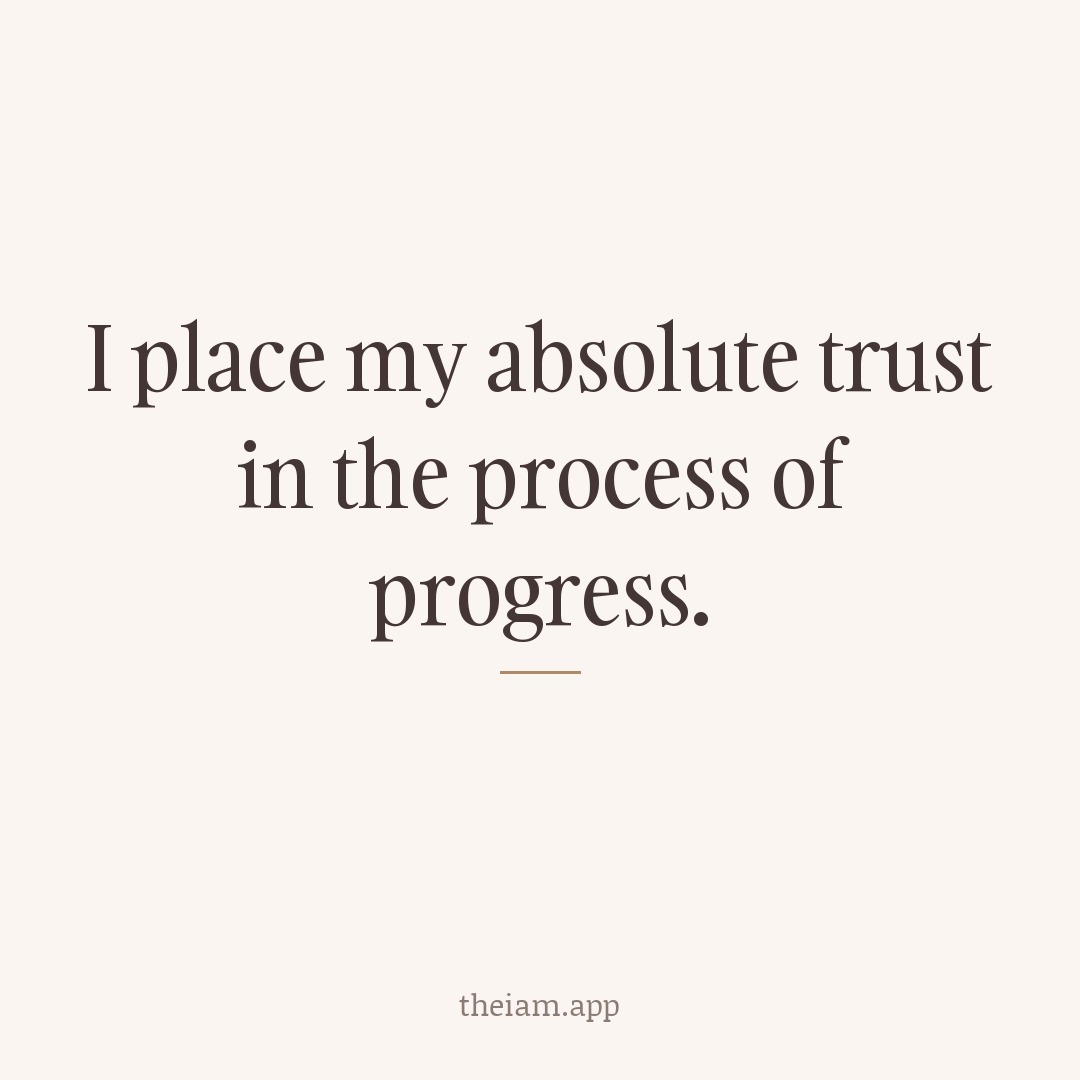 I place my absolute trust in the process of progress.