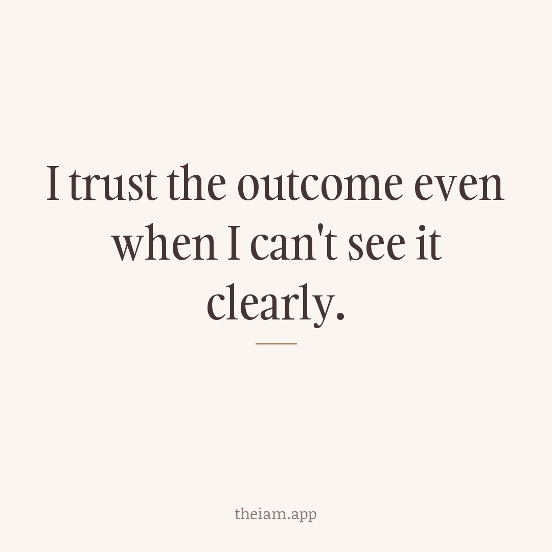 I trust the outcome even when I can't see it clearly.