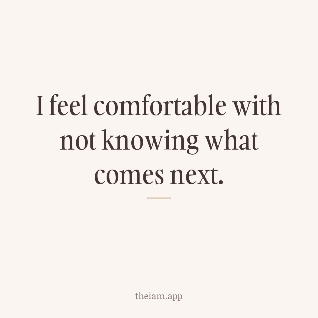 I feel comfortable with not knowing what comes next.