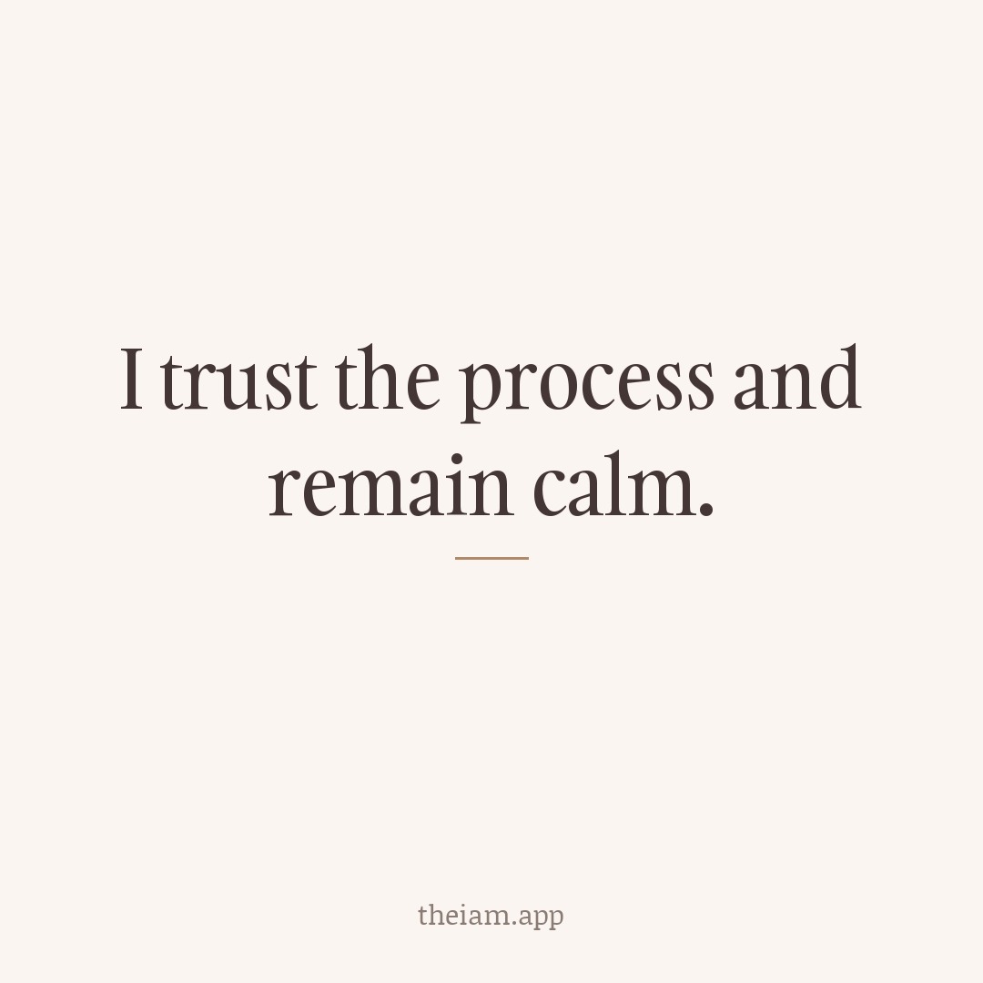 I trust the process and remain calm.