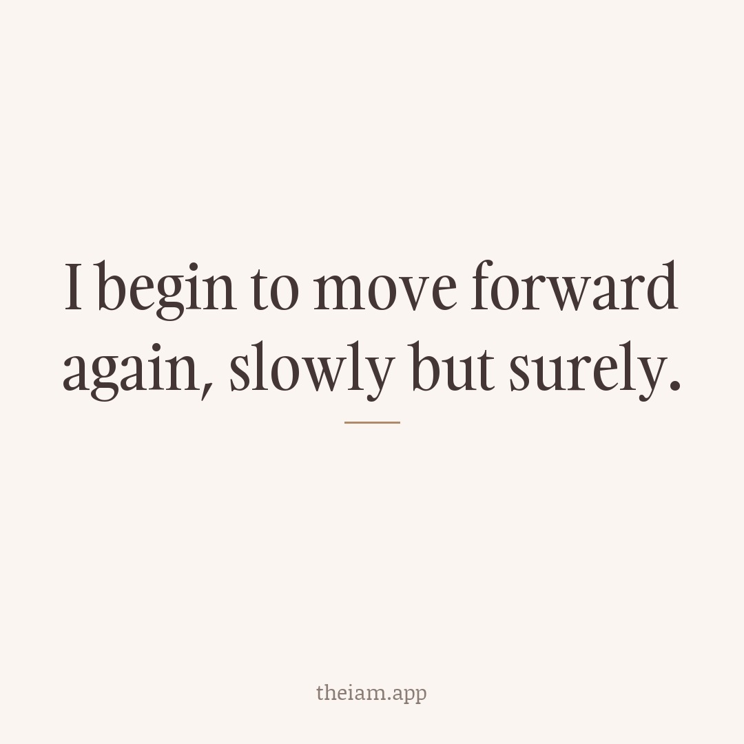 I begin to move forward again, slowly but surely.