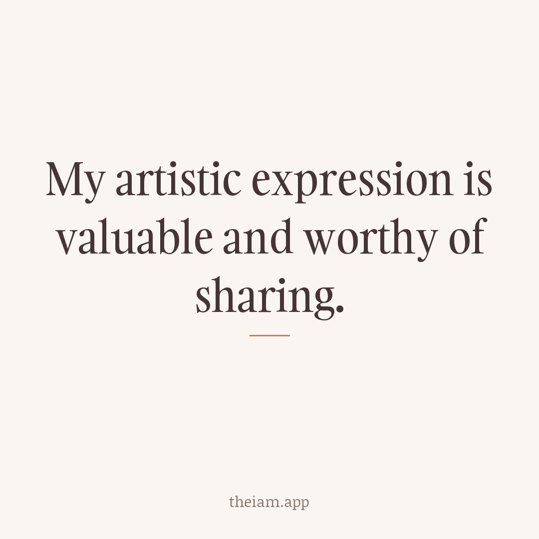 My artistic expression is valuable and worthy of sharing.