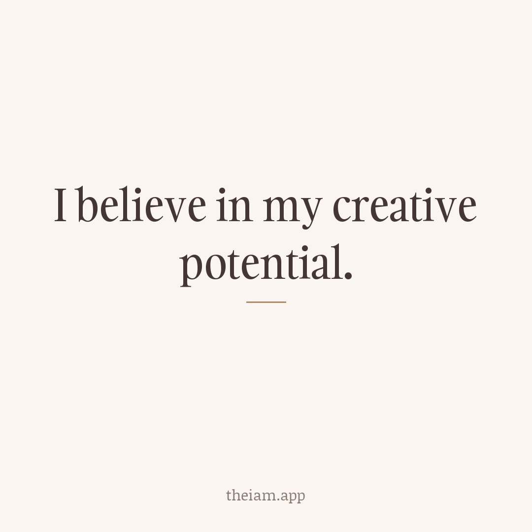 I believe in my creative potential.