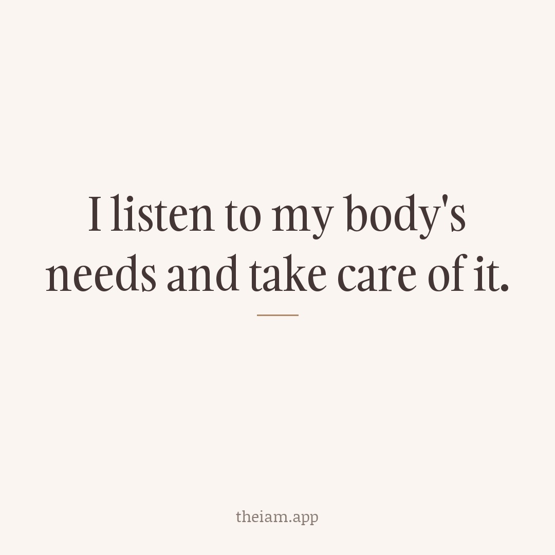 I listen to my body's needs and take care of it.