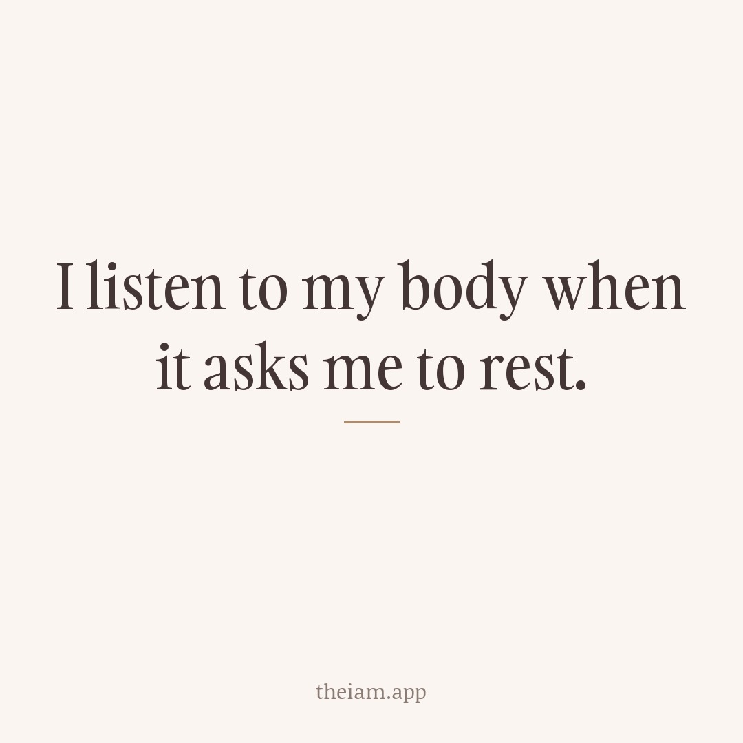I listen to my body when it asks me to rest.