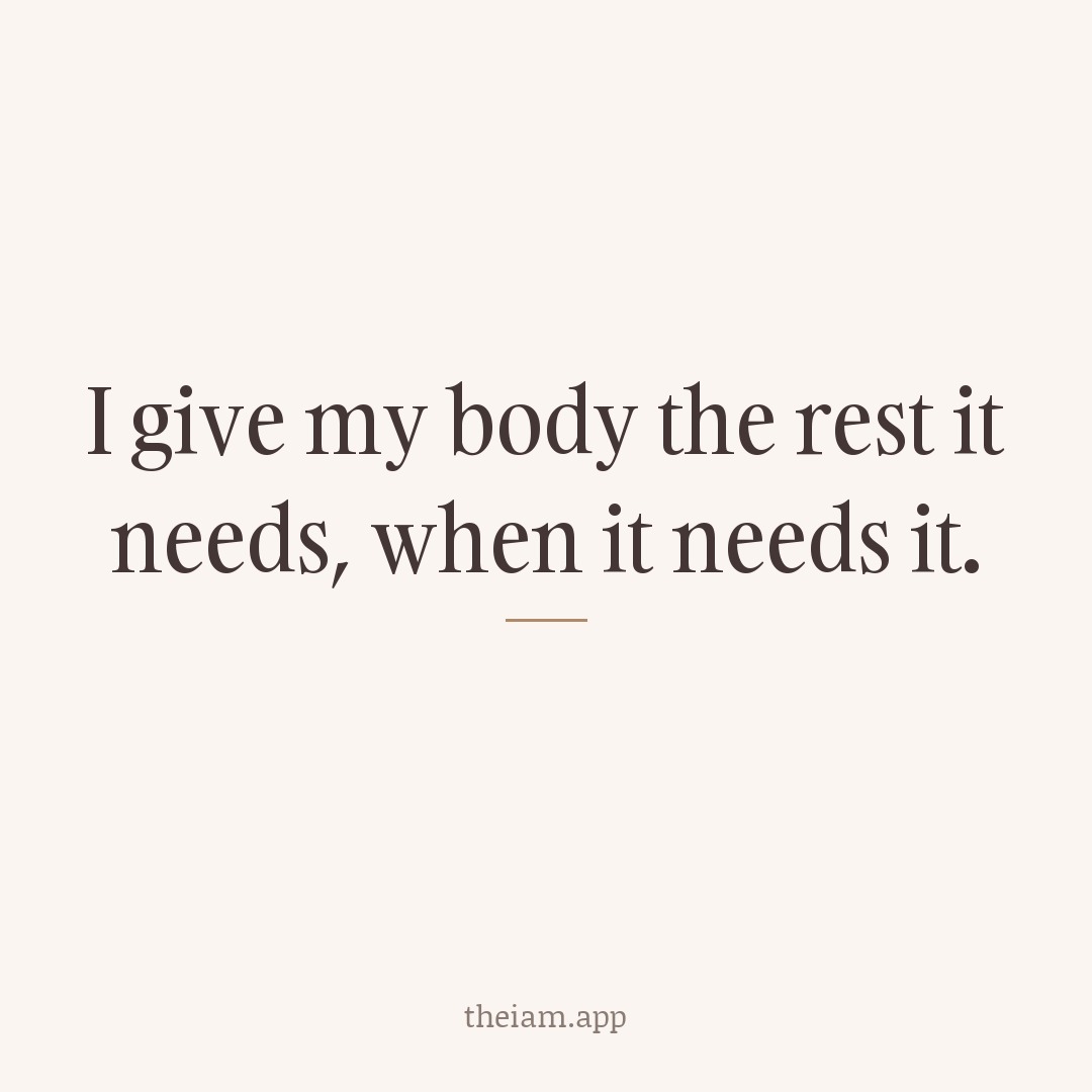 I give my body the rest it needs, when it needs it.