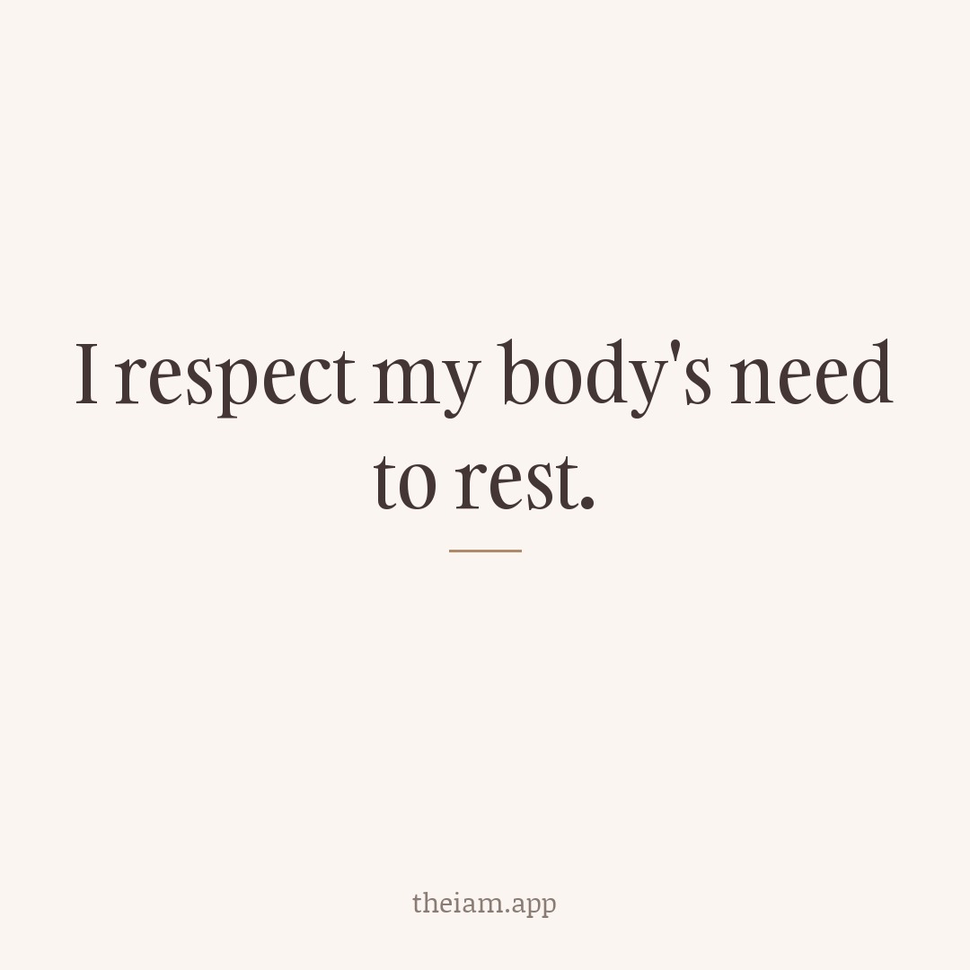 I respect my body's need to rest.