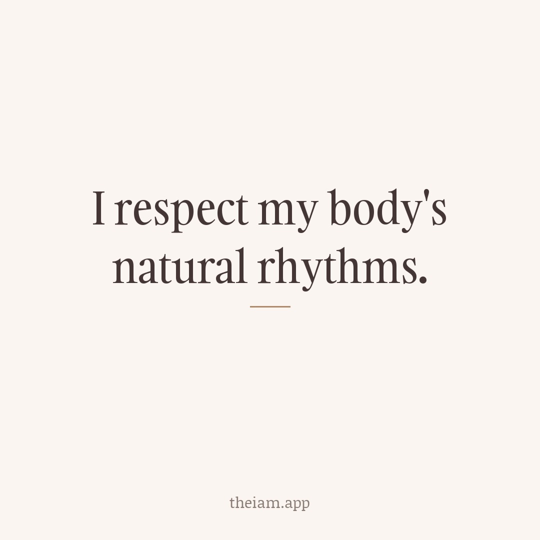 I respect my body's natural rhythms.
