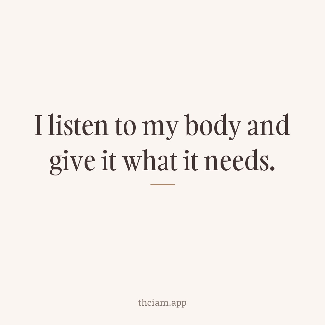 I listen to my body and give it what it needs.