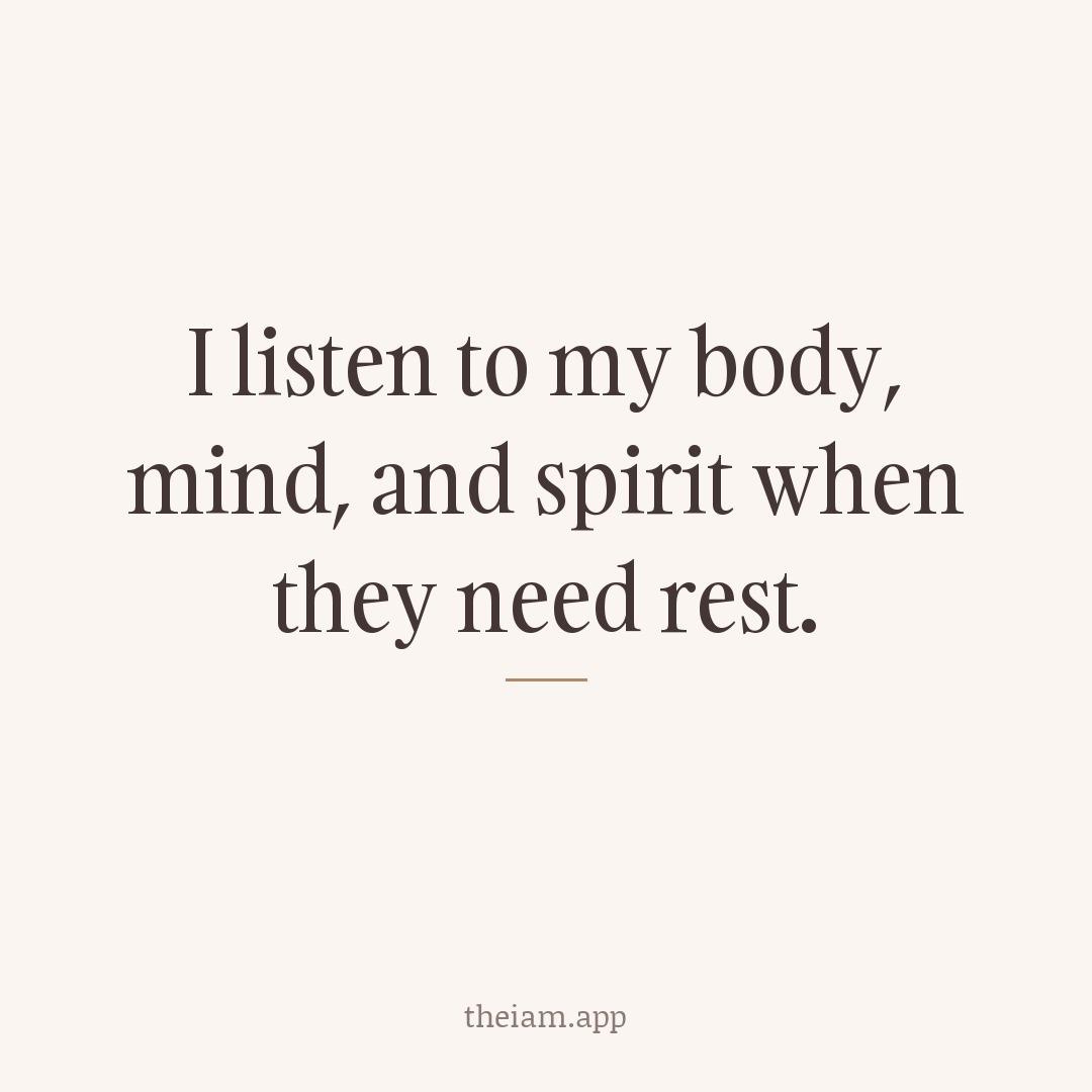 I listen to my body, mind, and spirit when they need rest.