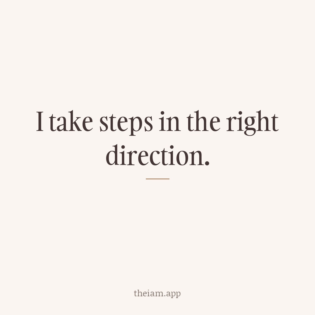 I take steps in the right direction.