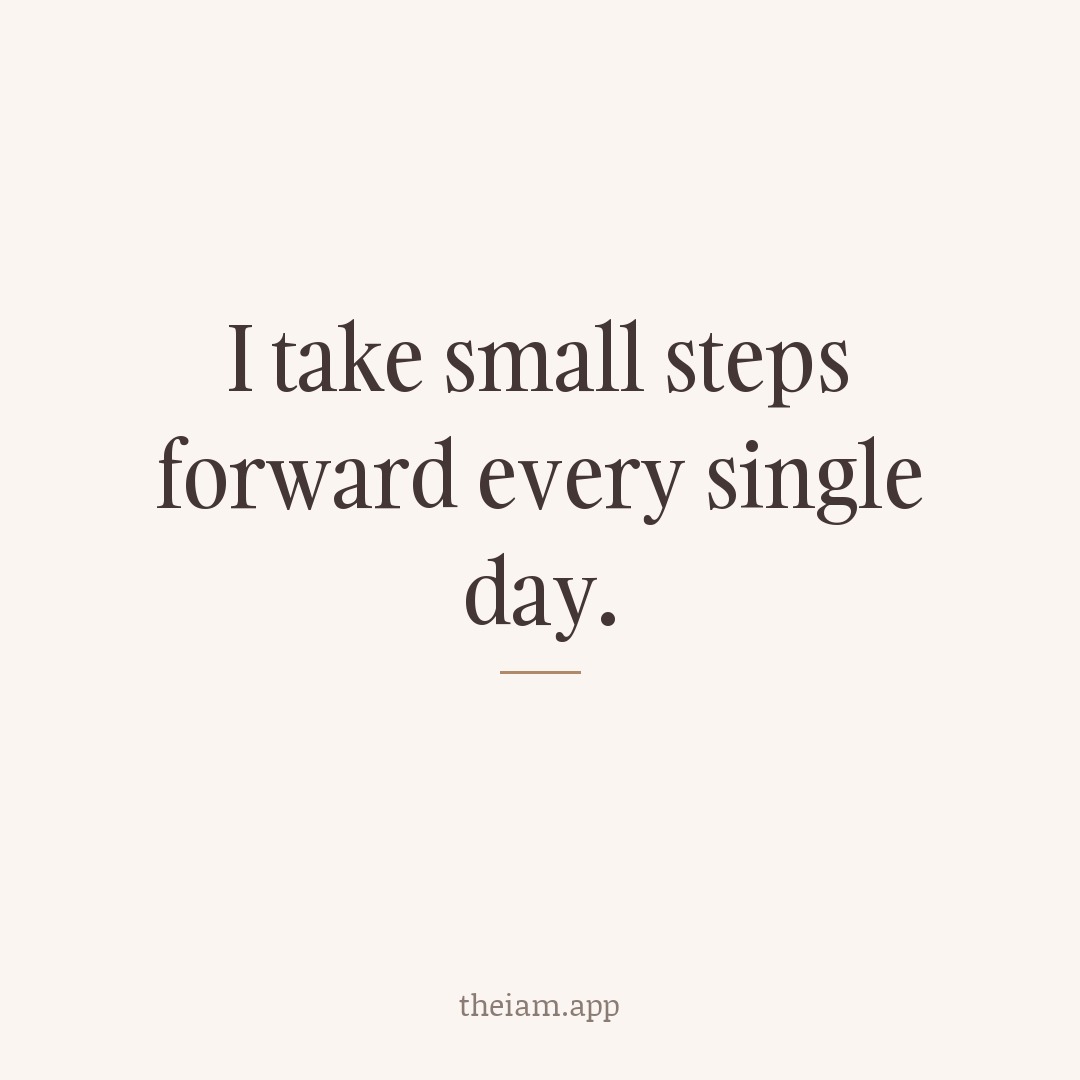 I take small steps forward every single day.
