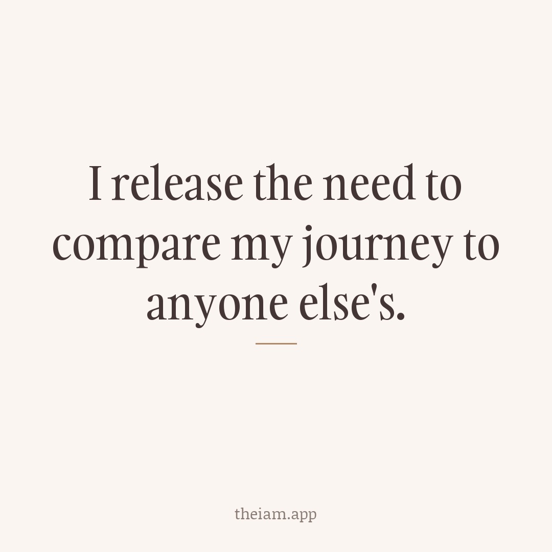 I release the need to compare my journey to anyone else's.
