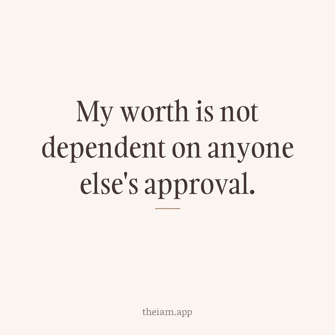 My worth is not dependent on anyone else's approval.