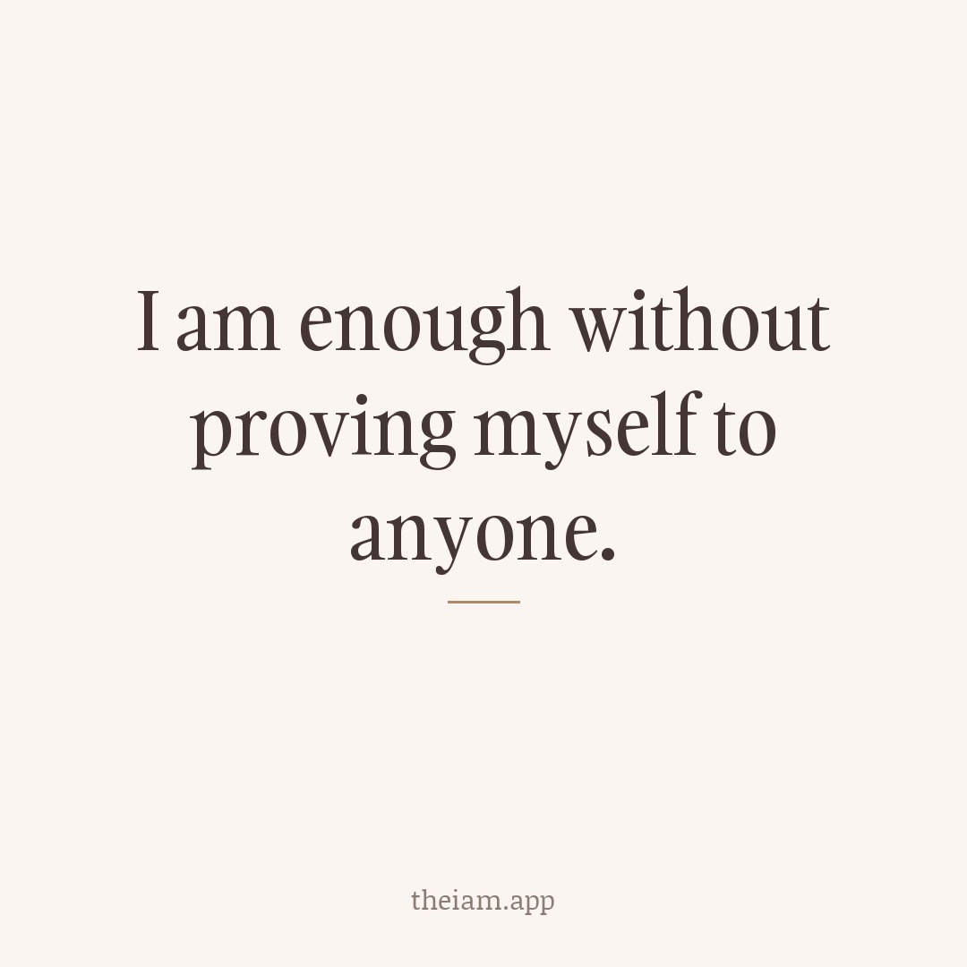 I am enough without proving myself to anyone.
