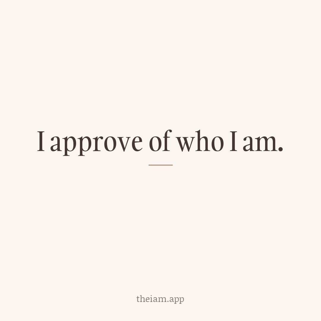 I approve of who I am.