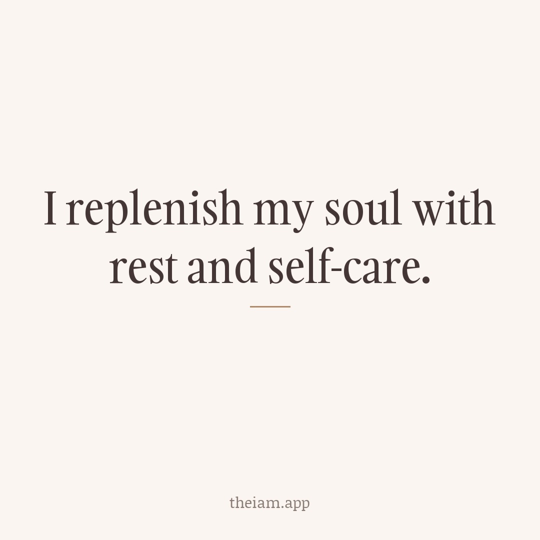 I replenish my soul with rest and self-care.