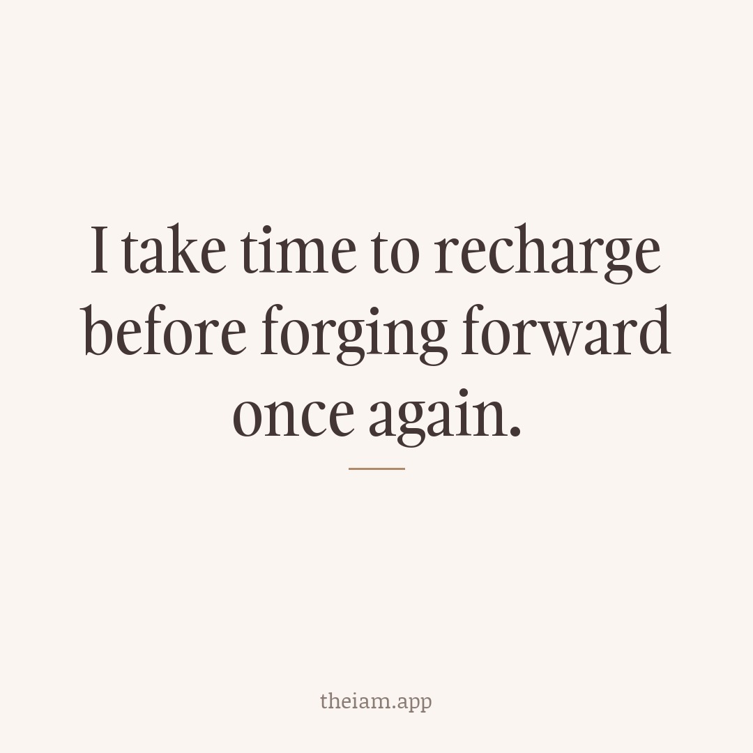I take time to recharge before forging forward once again.