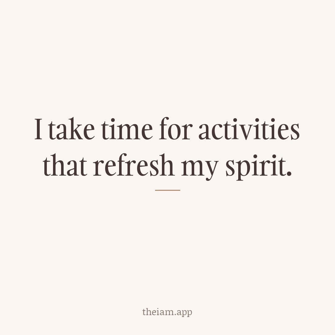 I take time for activities that refresh my spirit.