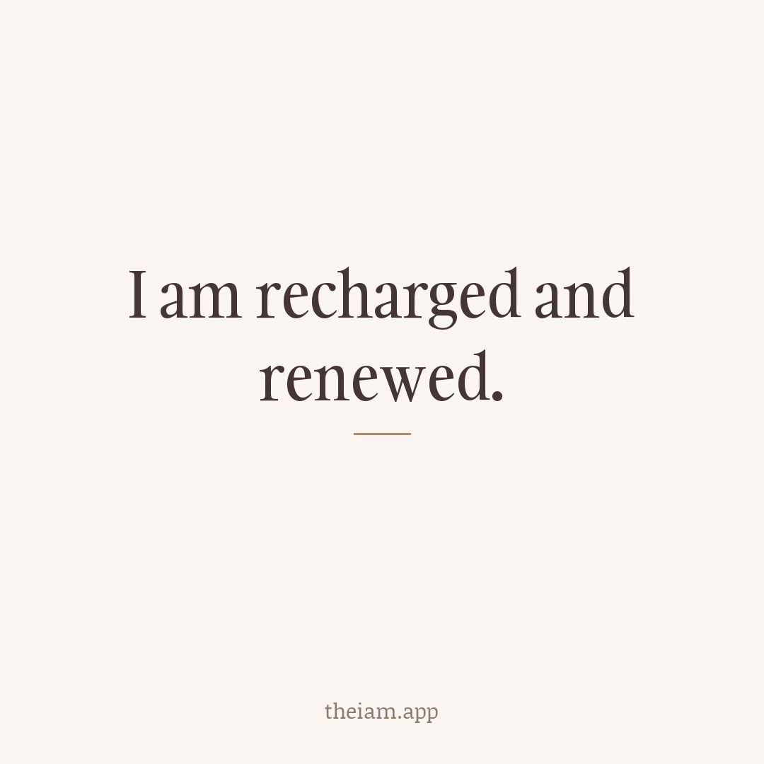 I am recharged and renewed.