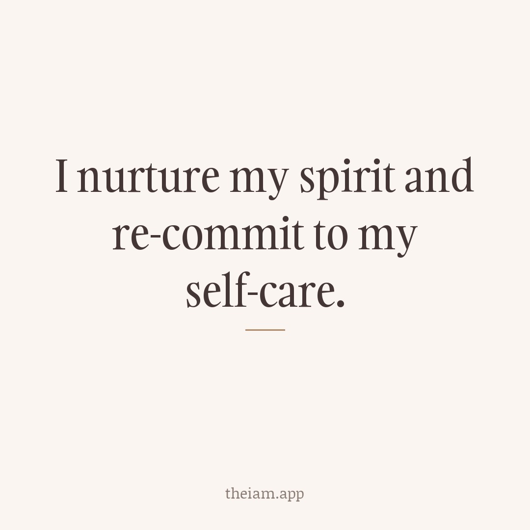 I nurture my spirit and re-commit to my self-care.